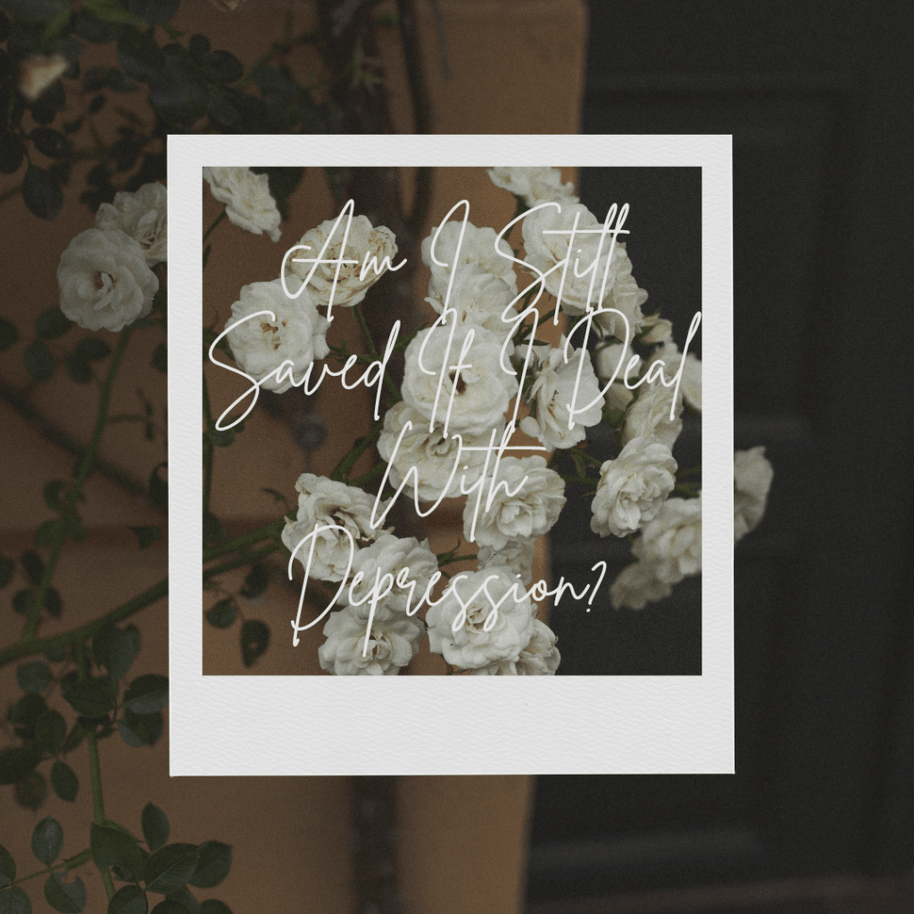 Am I Still Saved If I Struggle With&nbsp;Depression?